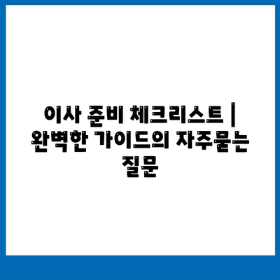 이사 준비 체크리스트 | 완벽한 가이드