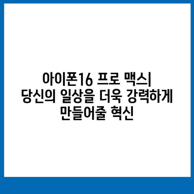 아이폰16 프로 맥스 | 당신의 삶을 더 편리하고 즐겁게 만들어줄 필수 아이템