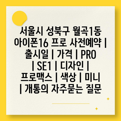 서울시 성북구 월곡1동 아이폰16 프로 사전예약 | 출시일 | 가격 | PRO | SE1 | 디자인 | 프로맥스 | 색상 | 미니 | 개통