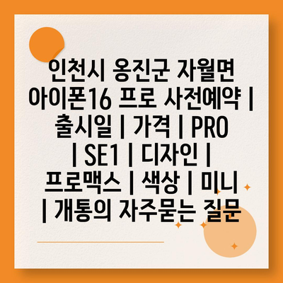 인천시 옹진군 자월면 아이폰16 프로 사전예약 | 출시일 | 가격 | PRO | SE1 | 디자인 | 프로맥스 | 색상 | 미니 | 개통