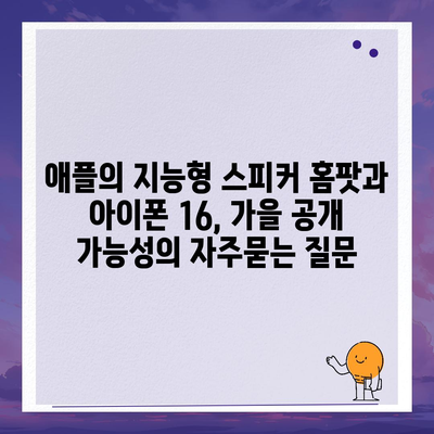 애플의 지능형 스피커 홈팟과 아이폰 16, 가을 공개 가능성