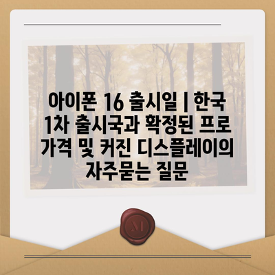 아이폰 16 출시일 | 한국 1차 출시국과 확정된 프로 가격 및 커진 디스플레이