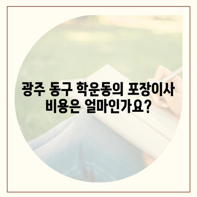 광주시 동구 학운동 포장이사비용 | 견적 | 원룸 | 투룸 | 1톤트럭 | 비교 | 월세 | 아파트 | 2024 후기