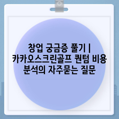 창업 궁금증 풀기 | 카카오스크린골프 퀀텀 비용 분석