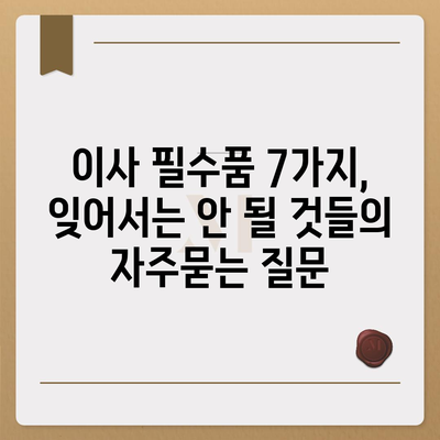 이사 필수품 7가지, 잊어서는 안 될 것들