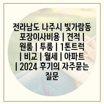 전라남도 나주시 빛가람동 포장이사비용 | 견적 | 원룸 | 투룸 | 1톤트럭 | 비교 | 월세 | 아파트 | 2024 후기