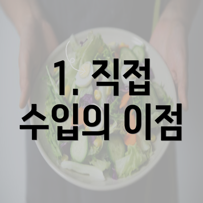 1. 직접 수입의 이점