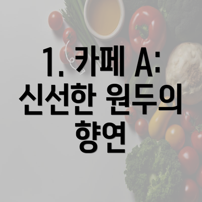 1. 카페 A: 신선한 원두의 향연