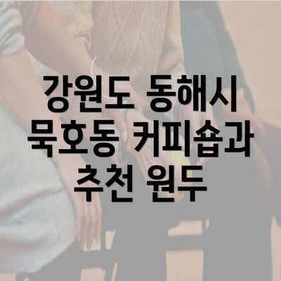 강원도 동해시 묵호동 커피숍과 추천 원두