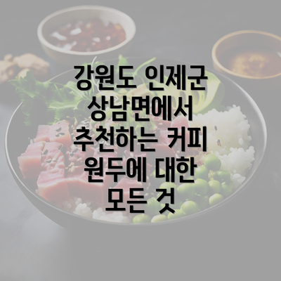 강원도 인제군 상남면에서 추천하는 커피 원두에 대한 모든 것