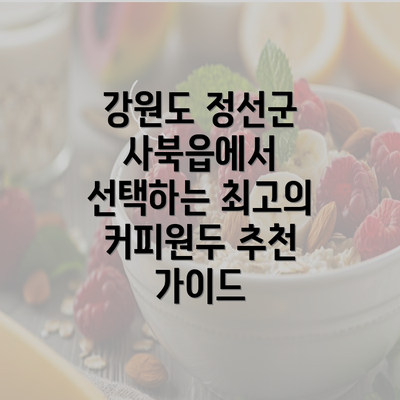 강원도 정선군 사북읍에서 선택하는 최고의 커피원두 추천 가이드