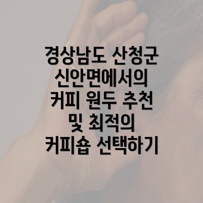 경상남도 산청군 신안면에서의 커피 원두 추천 및 최적의 커피숍 선택하기