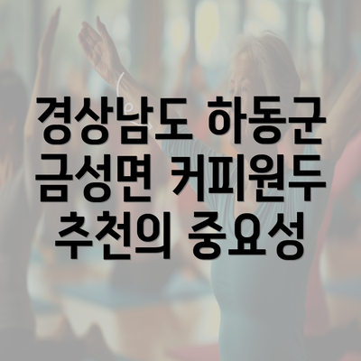 경상남도 하동군 금성면 커피원두 추천의 중요성