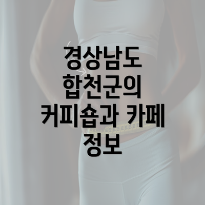 경상남도 합천군의 커피숍과 카페 정보