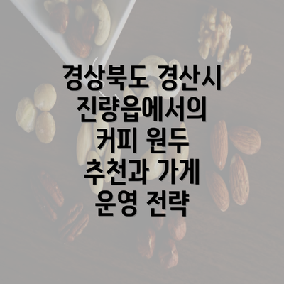 경상북도 경산시 진량읍에서의 커피 원두 추천과 가게 운영 전략