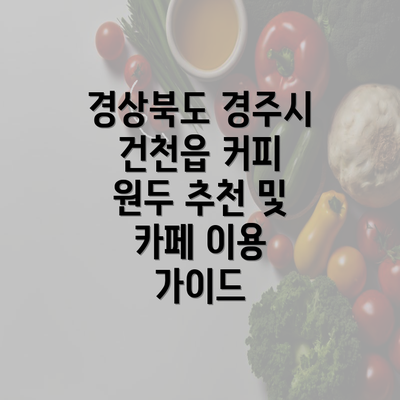 경상북도 경주시 건천읍 커피 원두 추천 및 카페 이용 가이드