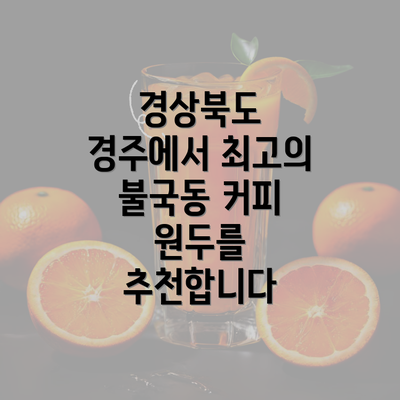 경상북도 경주에서 최고의 불국동 커피 원두를 추천합니다