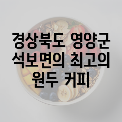 경상북도 영양군 석보면의 최고의 원두 커피