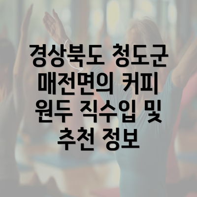 경상북도 청도군 매전면의 커피 원두 직수입 및 추천 정보