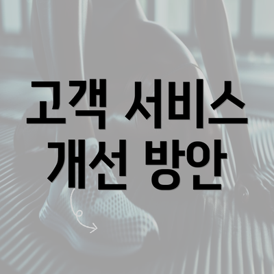 고객 서비스 개선 방안