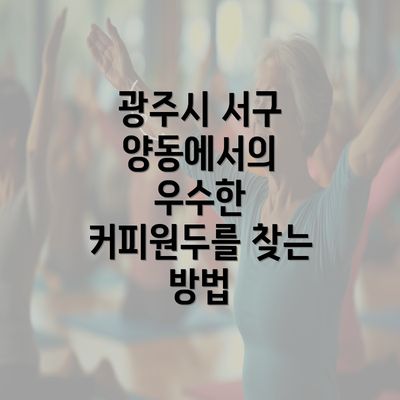 광주시 서구 양동에서의 우수한 커피원두를 찾는 방법