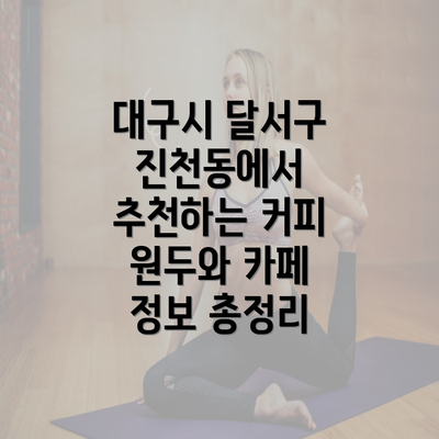 대구시 달서구 진천동에서 추천하는 커피 원두와 카페 정보 총정리