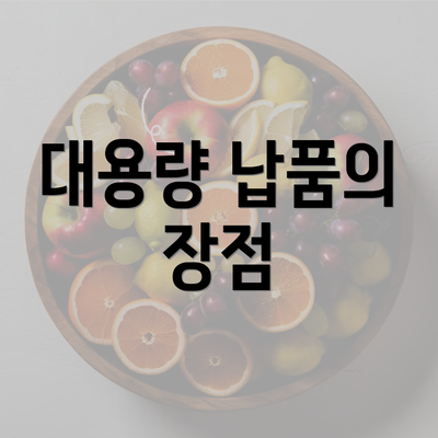 대용량 납품의 장점