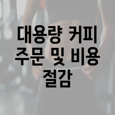 대용량 커피 주문 및 비용 절감