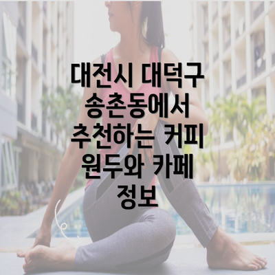 대전시 대덕구 송촌동에서 추천하는 커피 원두와 카페 정보