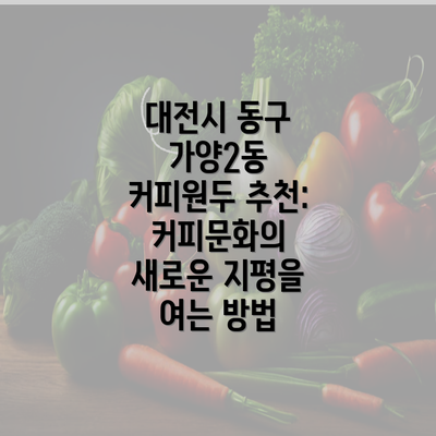 대전시 동구 가양2동 커피원두 추천: 커피문화의 새로운 지평을 여는 방법