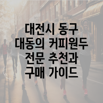 대전시 동구 대동의 커피원두 전문 추천과 구매 가이드