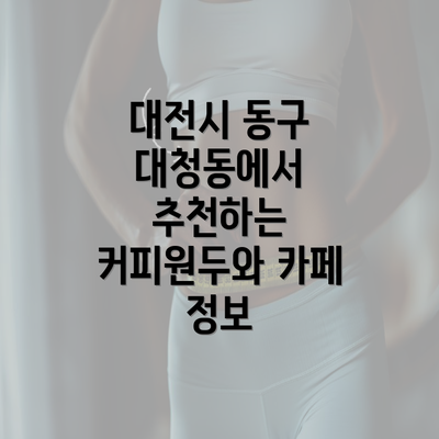 대전시 동구 대청동에서 추천하는 커피원두와 카페 정보