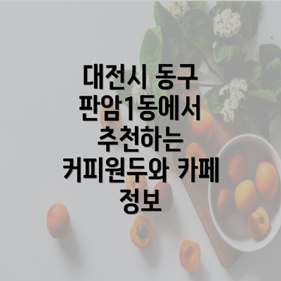 대전시 동구 판암1동에서 추천하는 커피원두와 카페 정보