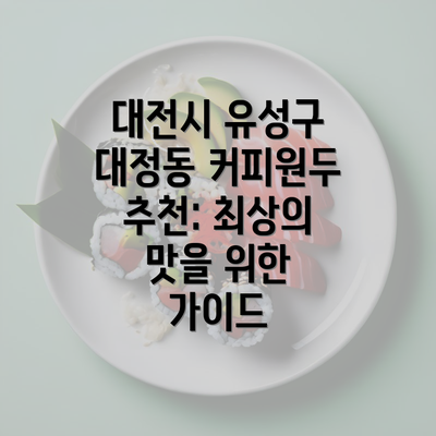 대전시 유성구 대정동 커피원두 추천: 최상의 맛을 위한 가이드