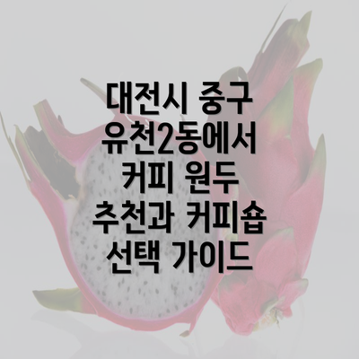 대전시 중구 유천2동에서 커피 원두 추천과 커피숍 선택 가이드