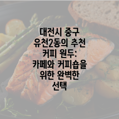 대전시 중구 유천2동의 추천 커피 원두: 카페와 커피숍을 위한 완벽한 선택