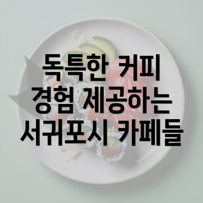 독특한 커피 경험 제공하는 서귀포시 카페들