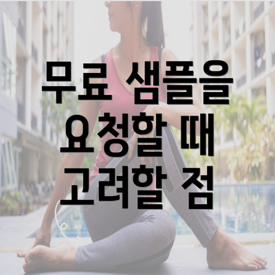 무료 샘플을 요청할 때 고려할 점