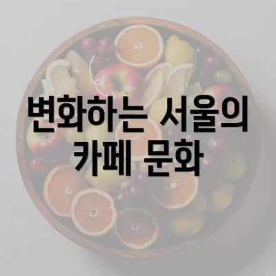 변화하는 서울의 카페 문화