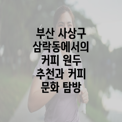 부산 사상구 삼락동에서의 커피 원두 추천과 커피 문화 탐방