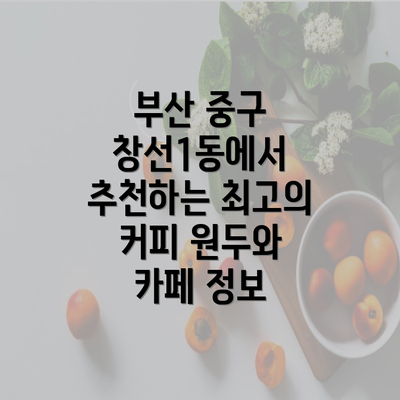 부산 중구 창선1동에서 추천하는 최고의 커피 원두와 카페 정보