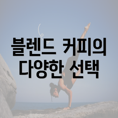 블렌드 커피의 다양한 선택