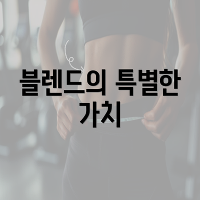 블렌드의 특별한 가치