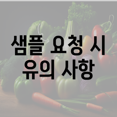 샘플 요청 시 유의 사항