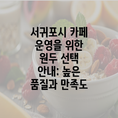 서귀포시 카페 운영을 위한 원두 선택 안내: 높은 품질과 만족도