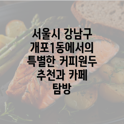 서울시 강남구 개포1동에서의 특별한 커피원두 추천과 카페 탐방