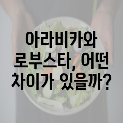 아라비카와 로부스타, 어떤 차이가 있을까?