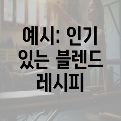 예시: 인기 있는 블렌드 레시피