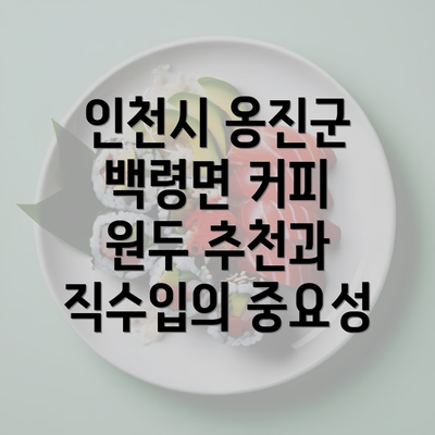 인천시 옹진군 백령면 커피 원두 추천과 직수입의 중요성