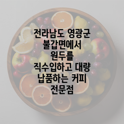 전라남도 영광군 불갑면에서 원두를 직수입하고 대량 납품하는 커피 전문점